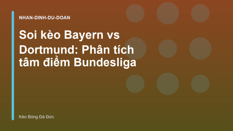 Soi kèo Bayern vs Dortmund: Phân tích tâm điểm Bundesliga