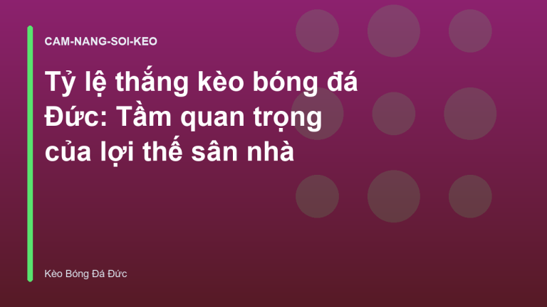 Tỷ lệ thắng kèo bóng đá Đức: Tầm quan trọng của lợi thế sân nhà